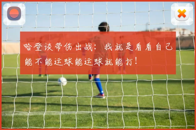 哈登谈带伤出战：我就是看看自己能不能运球能运球就能打！