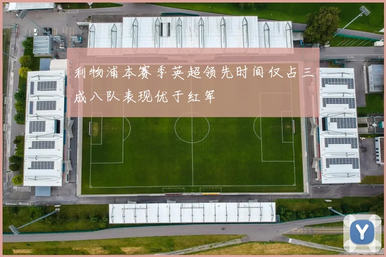 利物浦本赛季英超领先时间仅占三成八队表现优于红军