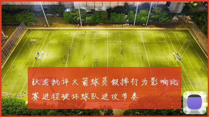 狄龙批评火箭球员假摔行为影响比赛进程破坏球队进攻节奏
