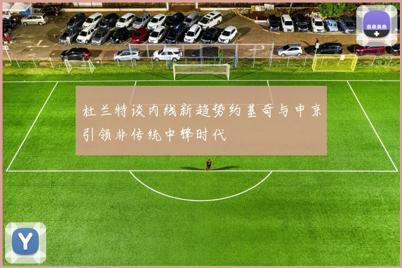 杜兰特谈内线新趋势约基奇与申京引领非传统中锋时代